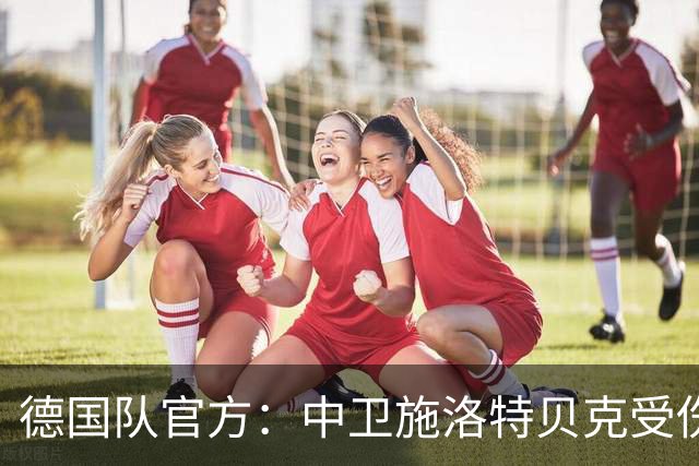 德国队官方：中卫施洛特贝克受伤 提前告别本届世界杯
